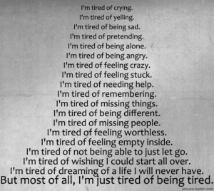 I'm tired... a list of reasons to finish that & ends with "But most of all, I'm just tired of being tired."